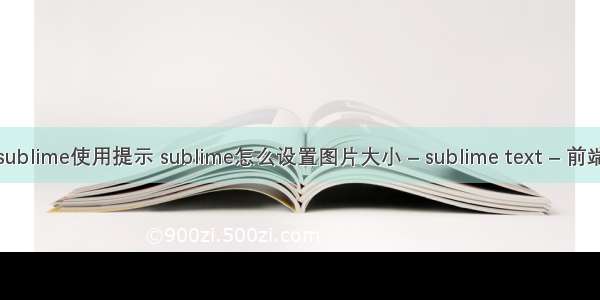 sublime使用提示 sublime怎么设置图片大小 – sublime text – 前端