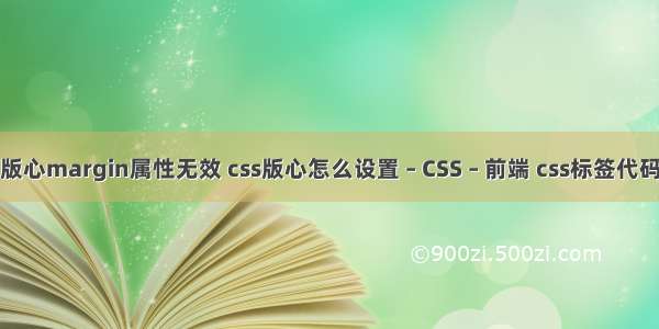 版心margin属性无效 css版心怎么设置 – CSS – 前端 css标签代码