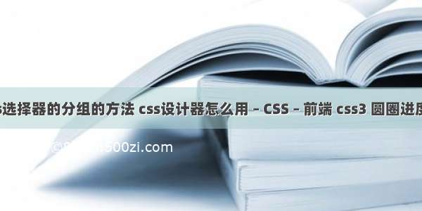 css选择器的分组的方法 css设计器怎么用 – CSS – 前端 css3 圆圈进度条