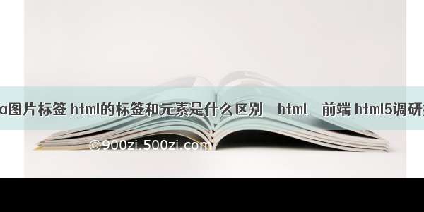 html a图片标签 html的标签和元素是什么区别 – html – 前端 html5调研报告