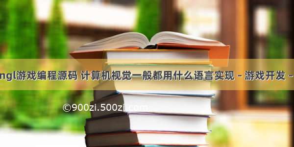 opengl游戏编程源码 计算机视觉一般都用什么语言实现 – 游戏开发 – 前端