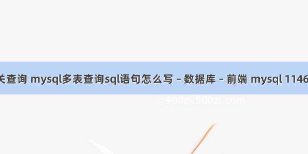 mysql相关查询 mysql多表查询sql语句怎么写 – 数据库 – 前端 mysql 1146 复制data