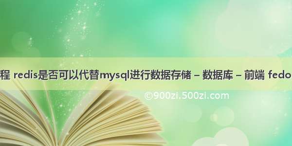 mysql查询存储过程 redis是否可以代替mysql进行数据存储 – 数据库 – 前端 fedora mysql默认密码