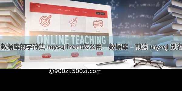 mysql数据库的字符集 mysqlfront怎么用 – 数据库 – 前端 mysql 别名大小写