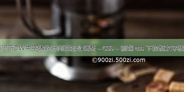 请问下DW中字体的行间距怎么调整 – CSS – 前端 css 下拉框文字居中