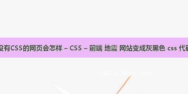 没有CSS的网页会怎样 – CSS – 前端 地震 网站变成灰黑色 css 代码
