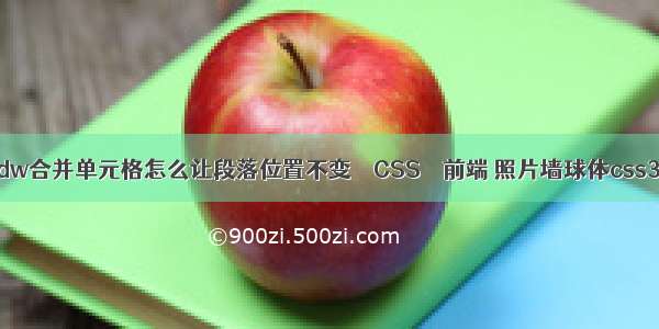 dw合并单元格怎么让段落位置不变 – CSS – 前端 照片墙球体css3