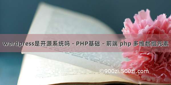 wordpress是开源系统吗 – PHP基础 – 前端 php 多维数组元素