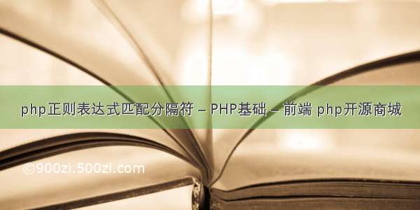 php正则表达式匹配分隔符 – PHP基础 – 前端 php开源商城