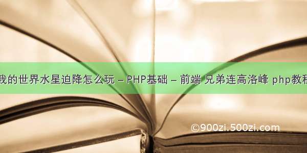 我的世界水星迫降怎么玩 – PHP基础 – 前端 兄弟连高洛峰 php教程