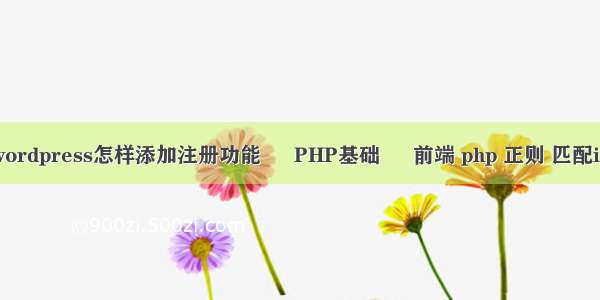 wordpress怎样添加注册功能 – PHP基础 – 前端 php 正则 匹配id