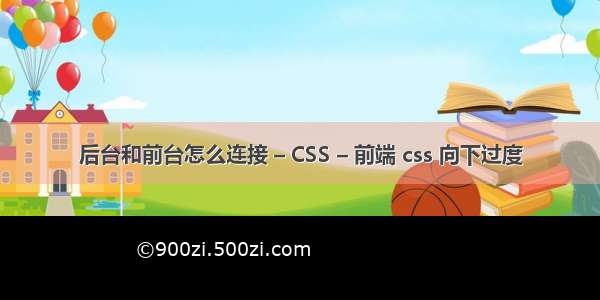 后台和前台怎么连接 – CSS – 前端 css 向下过度