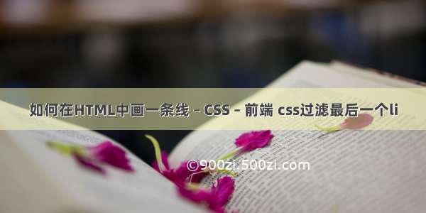 如何在HTML中画一条线 – CSS – 前端 css过滤最后一个li