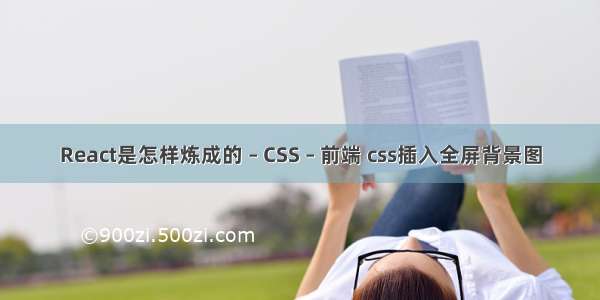 React是怎样炼成的 – CSS – 前端 css插入全屏背景图