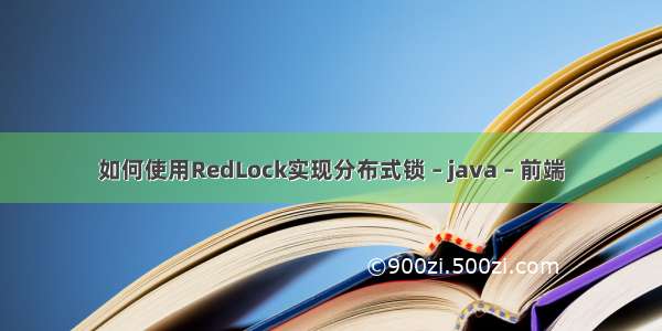 如何使用RedLock实现分布式锁 – java – 前端