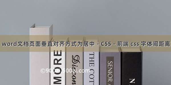 word文档页面垂直对齐方式为居中 – CSS – 前端 css 字体间距离