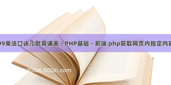 99乘法口诀儿歌背诵表 – PHP基础 – 前端 php获取网页内指定内容