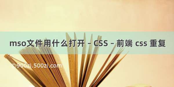 mso文件用什么打开 – CSS – 前端 css 重复