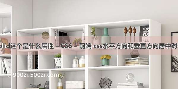 solid这个是什么属性 – CSS – 前端 css水平方向和垂直方向居中对齐