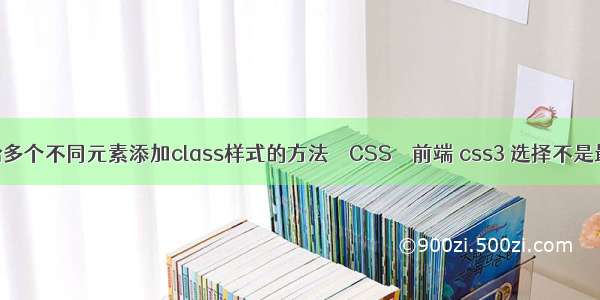 jQuery给多个不同元素添加class样式的方法 – CSS – 前端 css3 选择不是最后一个