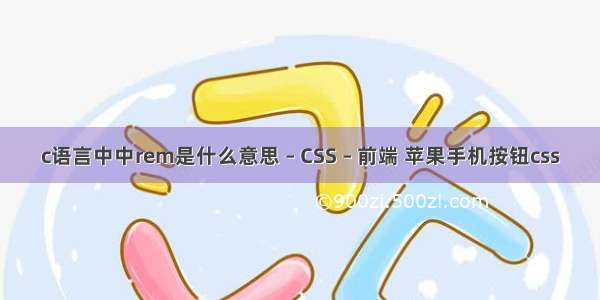 c语言中中rem是什么意思 – CSS – 前端 苹果手机按钮css