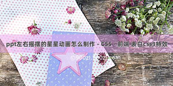 ppt左右摇摆的星星动画怎么制作 – CSS – 前端 表白css3特效