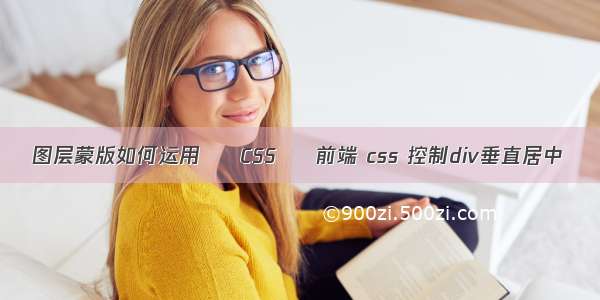 图层蒙版如何运用 – CSS – 前端 css 控制div垂直居中