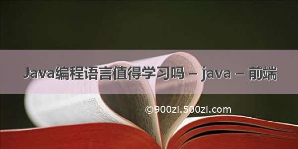 Java编程语言值得学习吗 – java – 前端