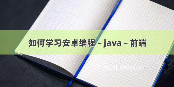 如何学习安卓编程 – java – 前端