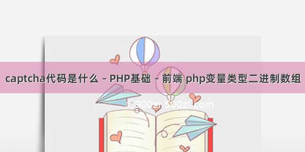 captcha代码是什么 – PHP基础 – 前端 php变量类型二进制数组