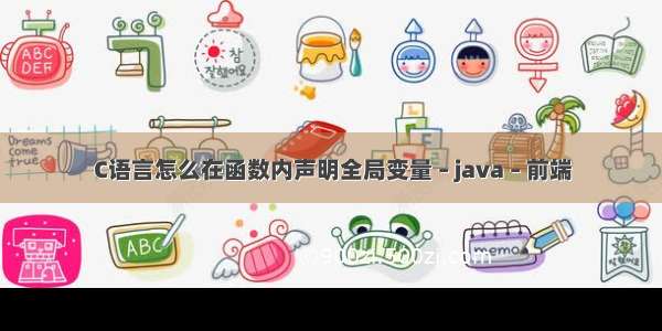 C语言怎么在函数内声明全局变量 – java – 前端