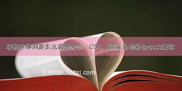 表格字体间距怎么调整大小 – CSS – 前端 自动补全css3兼容