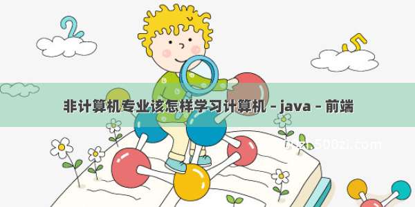 非计算机专业该怎样学习计算机 – java – 前端