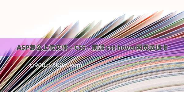 ASP怎么上传文件 – CSS – 前端 css hover网页选项卡