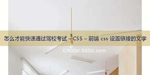 怎么才能快速通过驾校考试 – CSS – 前端 css 设置链接的文字