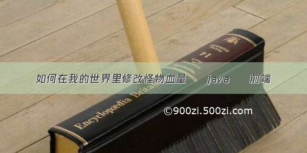 如何在我的世界里修改怪物血量 – java – 前端