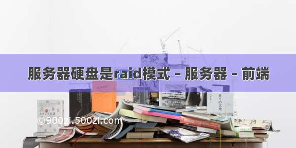 服务器硬盘是raid模式 – 服务器 – 前端