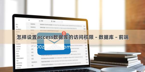 怎样设置access数据库的访问权限 – 数据库 – 前端