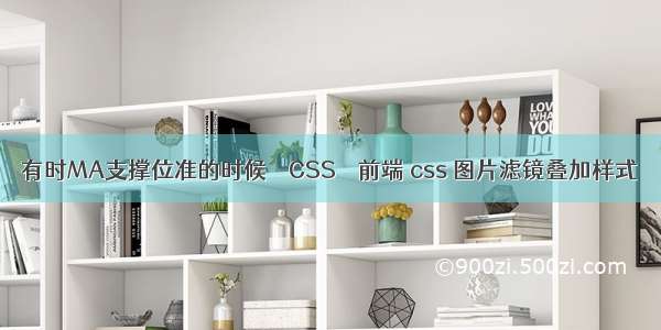 有时MA支撑位准的时候 – CSS – 前端 css 图片滤镜叠加样式