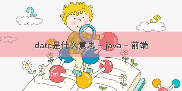 date是什么意思 – java – 前端