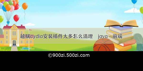 越狱cydia安装插件太多怎么清理 – java – 前端