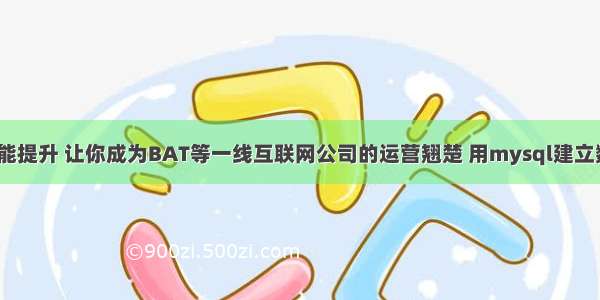 MySQL技能提升 让你成为BAT等一线互联网公司的运营翘楚 用mysql建立数据库连接