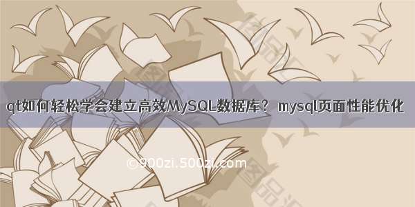 qt如何轻松学会建立高效MySQL数据库？ mysql页面性能优化
