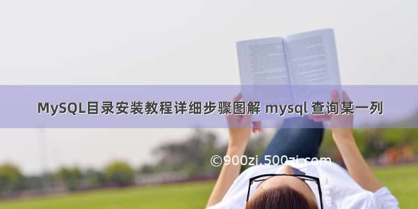 MySQL目录安装教程详细步骤图解 mysql 查询某一列