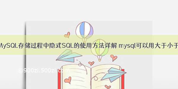 MySQL存储过程中隐式SQL的使用方法详解 mysql可以用大于小于