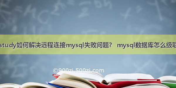 phpstudy如何解决远程连接mysql失败问题？ mysql数据库怎么级联查询