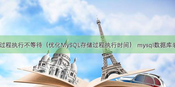 MySQL存储过程执行不等待（优化MySQL存储过程执行时间） mysql数据库表插入自增列