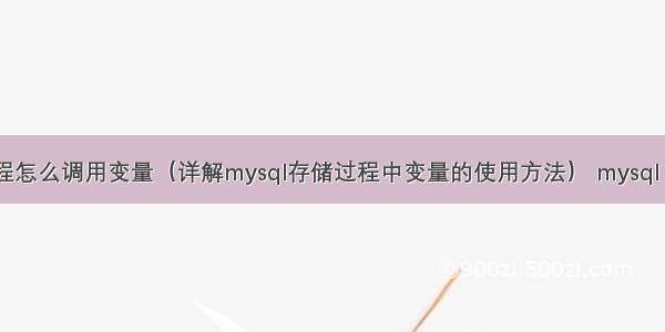 mysql存储过程怎么调用变量（详解mysql存储过程中变量的使用方法） mysql 创建表 字符串