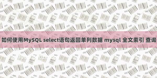 如何使用MySQL select语句返回单列数据 mysql 全文索引 查询
