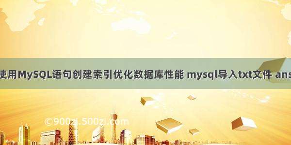 如何使用MySQL语句创建索引优化数据库性能 mysql导入txt文件 ansi编码